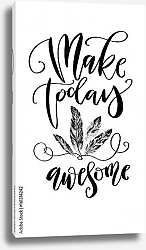 Постер 'Make today awesome' - современный каллиграфический плакат в стиле бохо