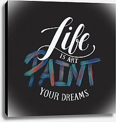 Постер Life is art paint your dreams 